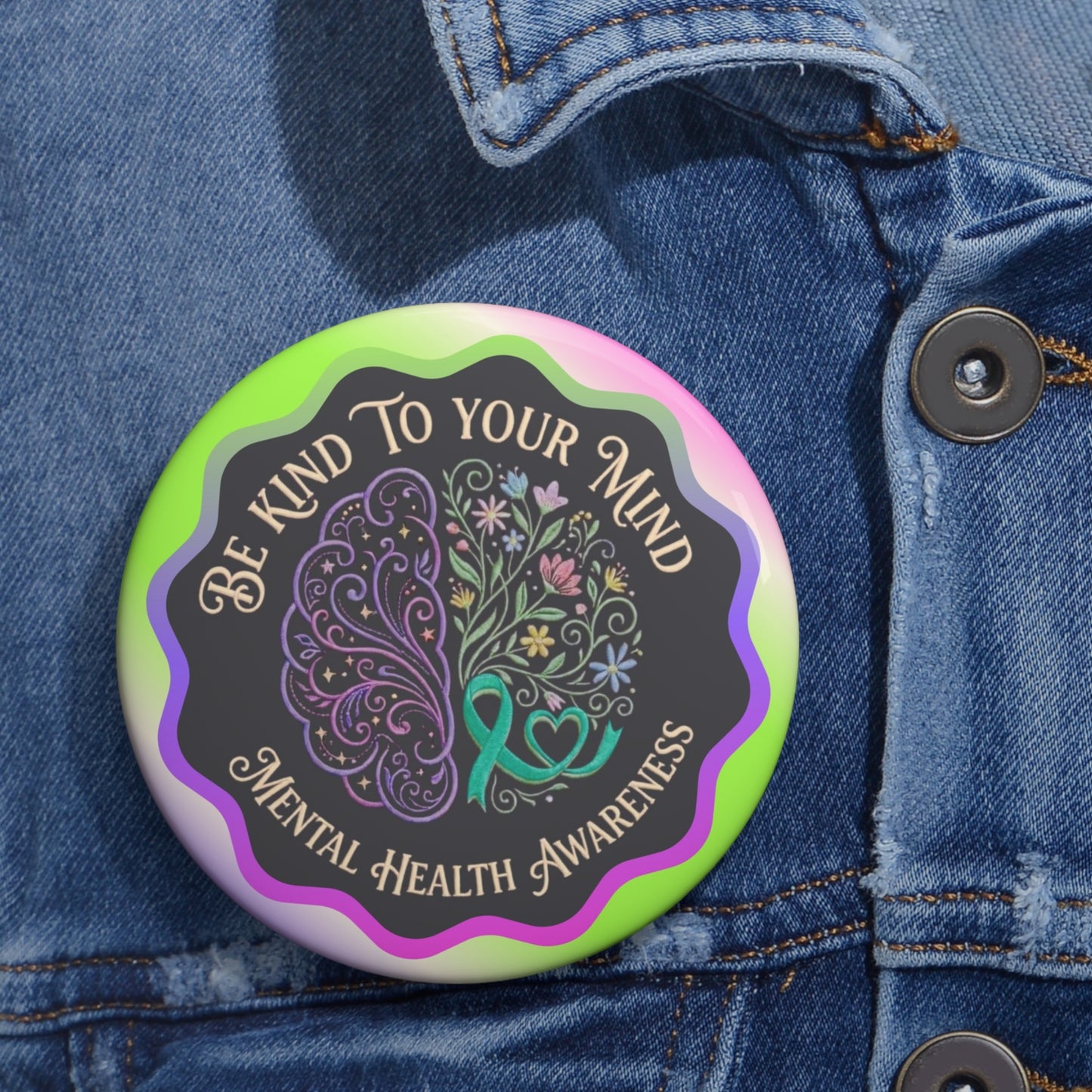 Pin Button: “Be Kind To Your Mind” Mental Health Awareness