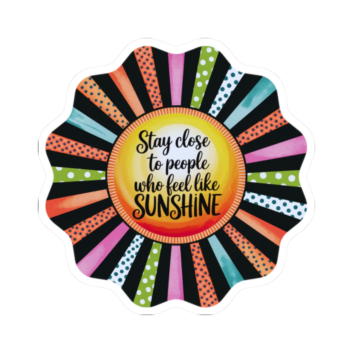 Kiss-Cut Sticker: "Stay Close to People Who Feel Like Sunshine"