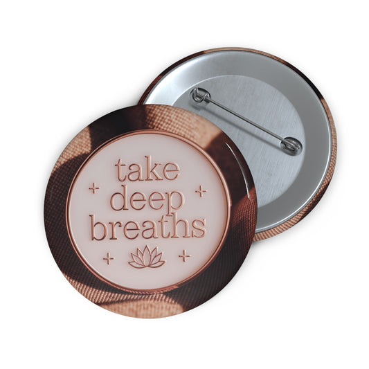 Inspirational Pin Buttons - "Take Deep Breaths" Motivational Badge