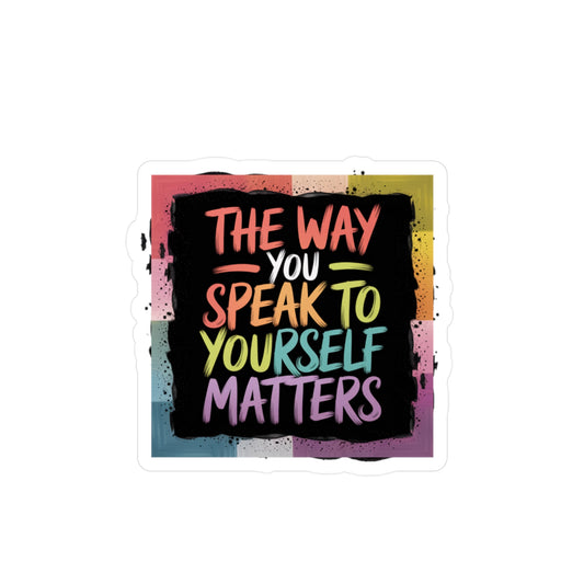 All-Weather Vinyl Decal: “The Way You Speak to Yourself Matters”