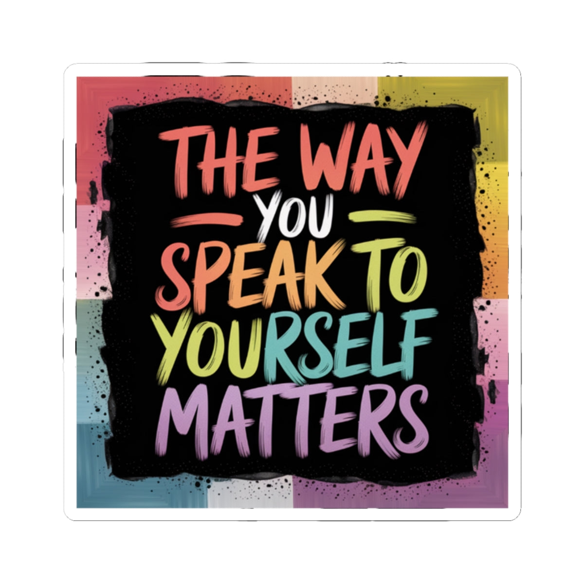 Kiss-Cut Sticker: "The Way You Speak to Yourself Matters"