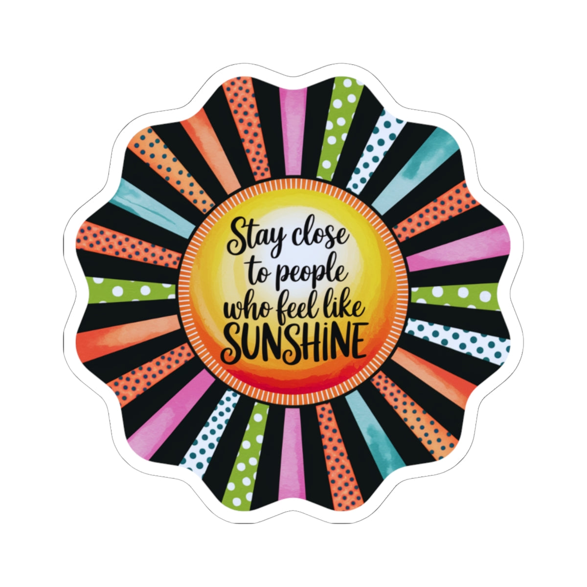 Kiss-Cut Sticker: "Stay Close to People Who Feel Like Sunshine"