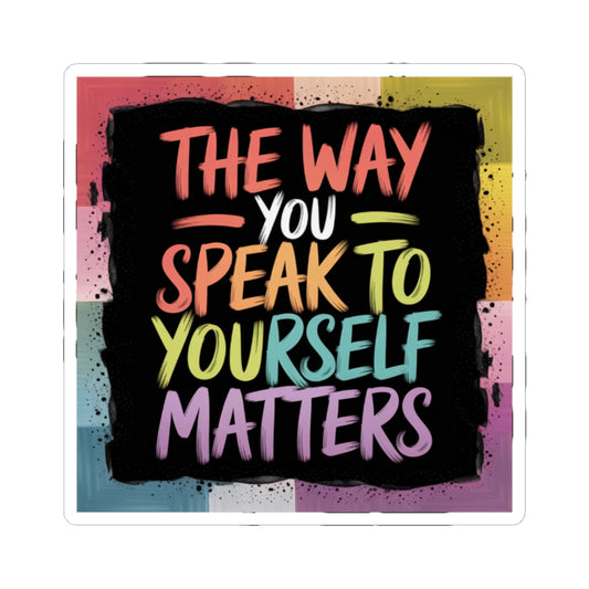 Inspirational Kiss-Cut Stickers - "The Way You Speak to Yourself Matters"